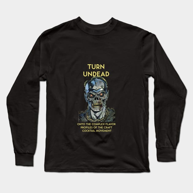 Turn Undead Onto the Complex Flavor Profiles of the Craft Cocktail Movement Long Sleeve T-Shirt by kenrobin